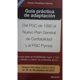 Guía práctica de adaptación del PGC de 1990 al nuevo Plan General de Contabilidad y PGC Pymes. Lo que antes se  contabilizaba aquí y así, ¿dónde y cómo se contabiliza ahora?. Reales decretos 1514 y 1515 del 26 de Noviembre de 2007